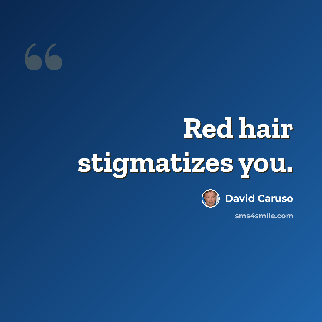 “Red hair stigmatizes you.” quote by David Caruso