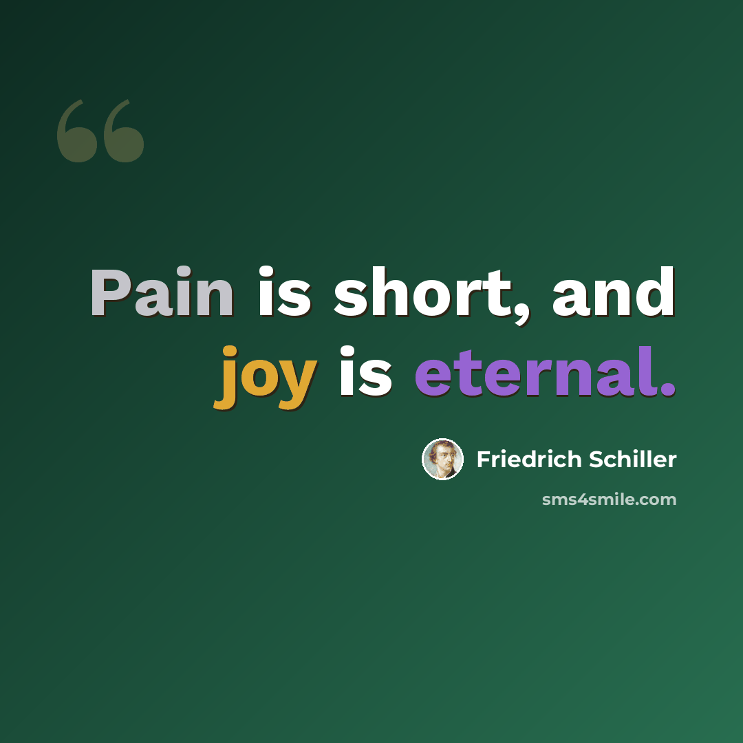 “Pain is short, and joy is eternal.” quote by Friedrich Schiller