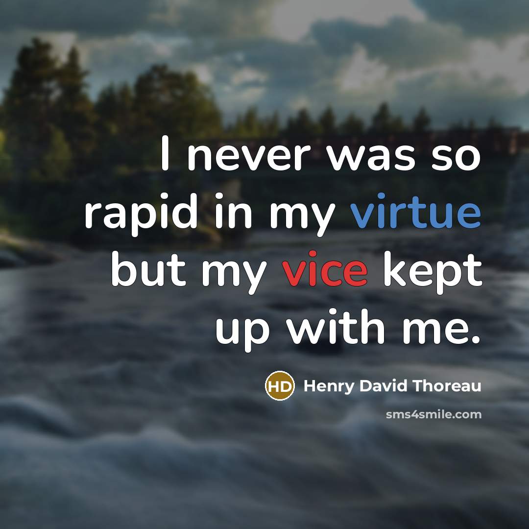 “I never was so rapid in my virtue but my vice kept up with me.” quote by Henry David Thoreau