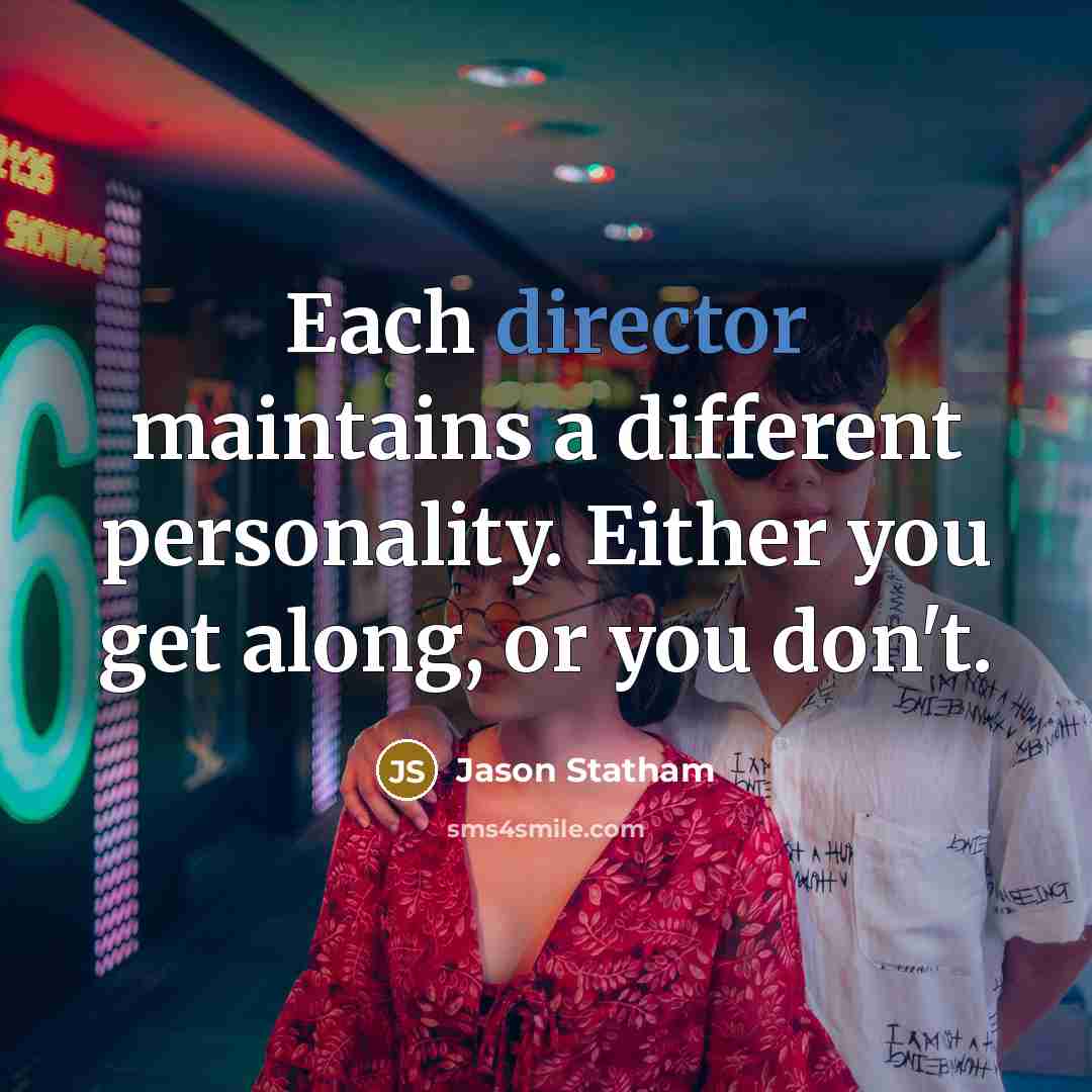 “Each director maintains a different personality. Either you get along, or you don't.” quote by Jason Statham