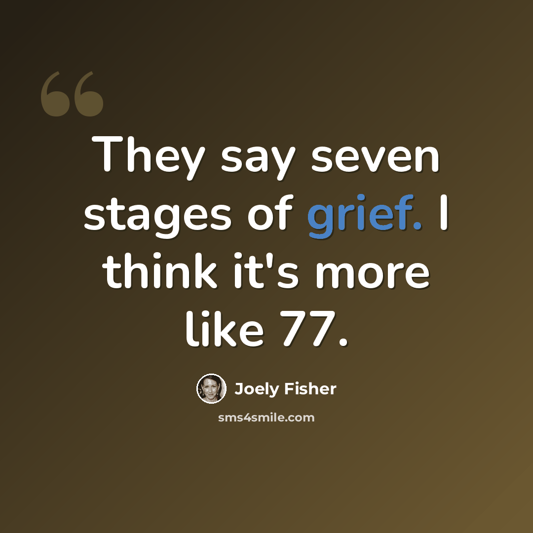 “They say seven stages of grief. I think it's more like 77.” quote by Joely Fisher
