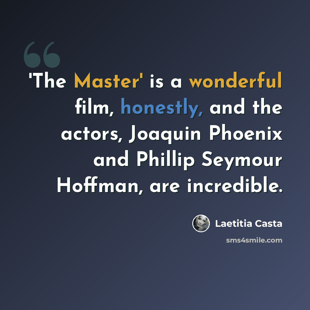 “'The Master' is a wonderful film, honestly, and the actors, Joaquin Phoenix and Phillip Seymour Hoffman, are incredible.” quote by Laetitia Casta