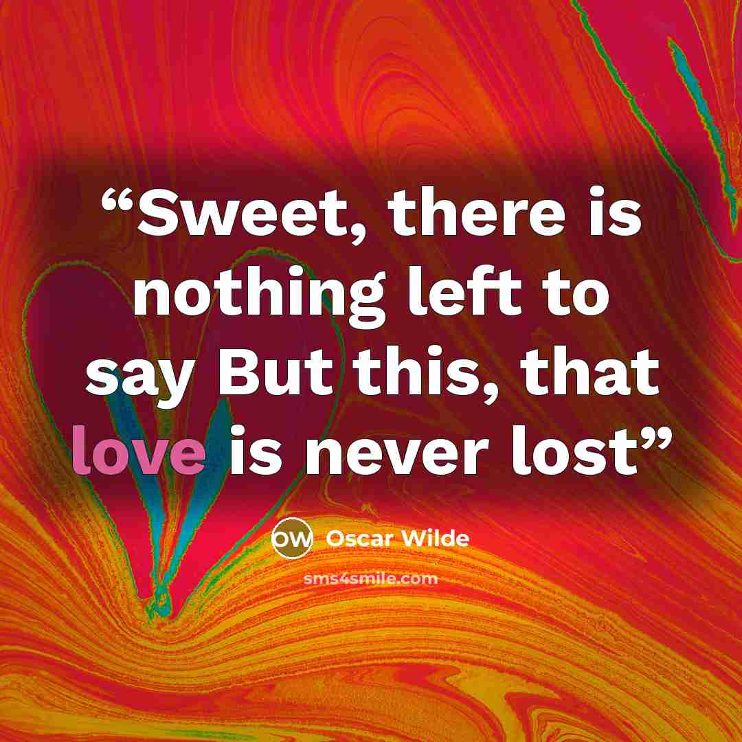 “Sweet, there is nothing left to say But this, that love is never lost” quote by Oscar Wilde