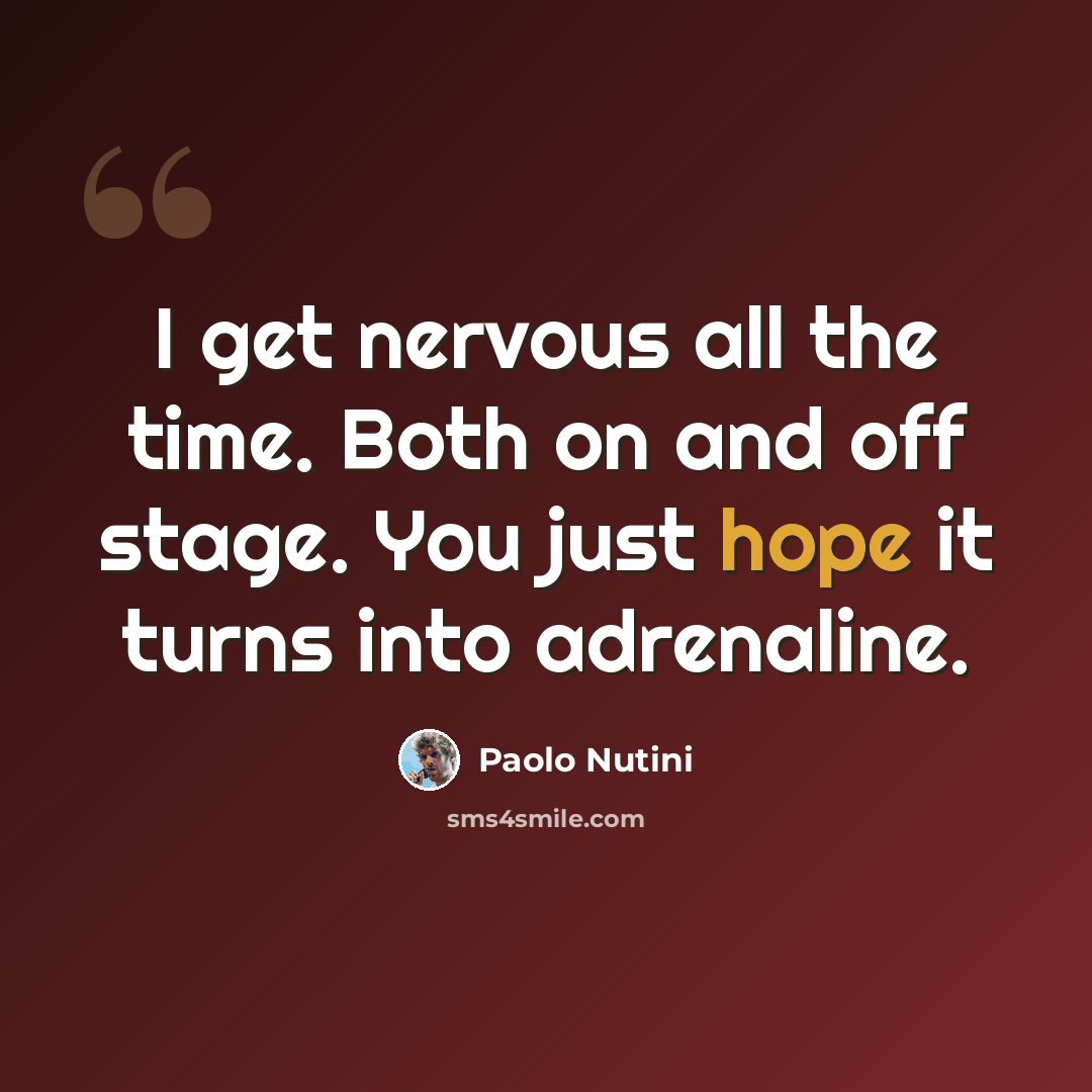 “I get nervous all the time. Both on and off stage. You just hope it turns into adrenaline.” quote by Paolo Nutini