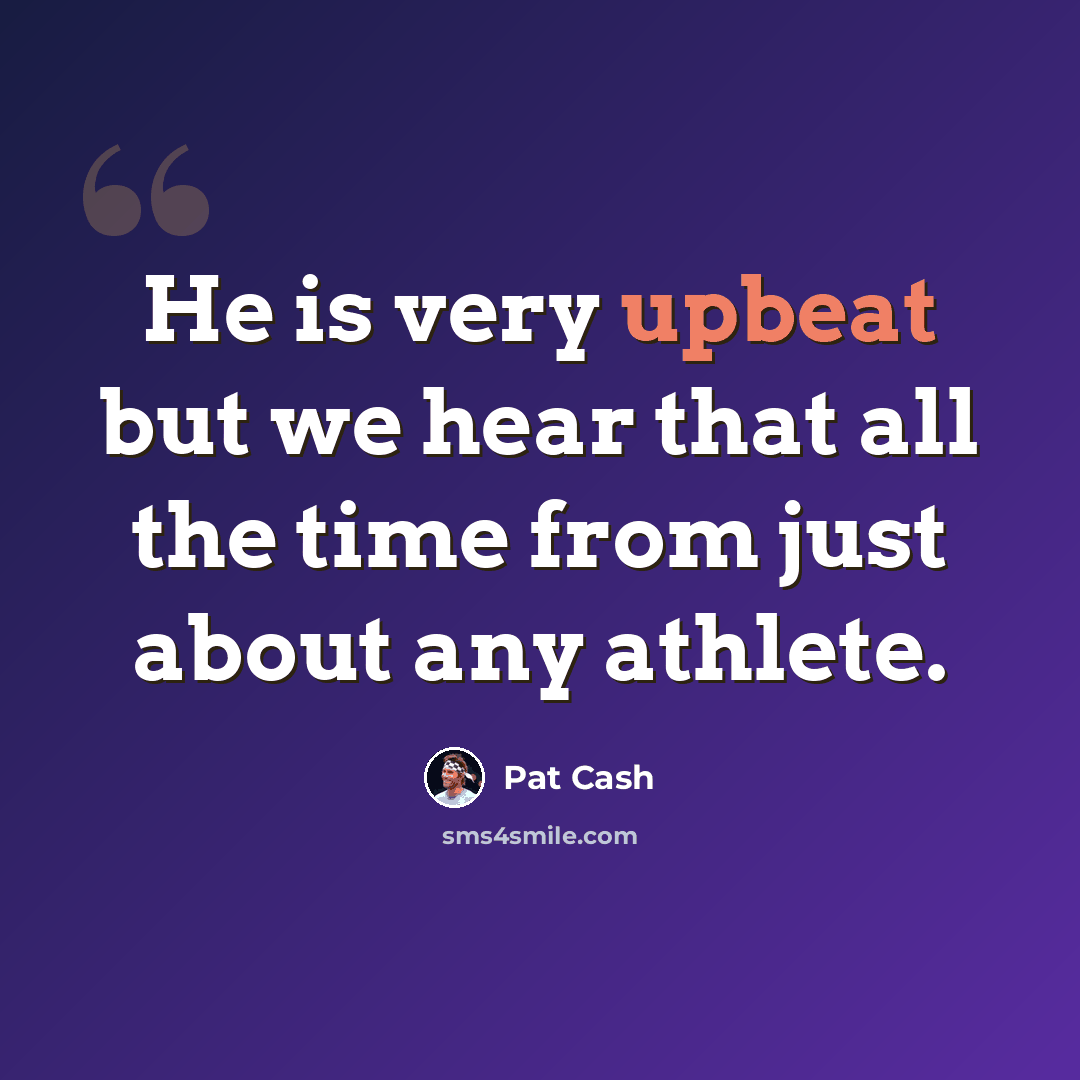 “He is very upbeat but we hear that all the time from just about any athlete.” quote by Pat Cash