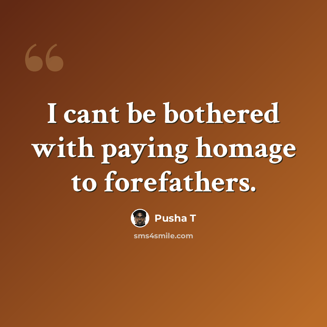 “I cant be bothered with paying homage to forefathers.” quote by Pusha T