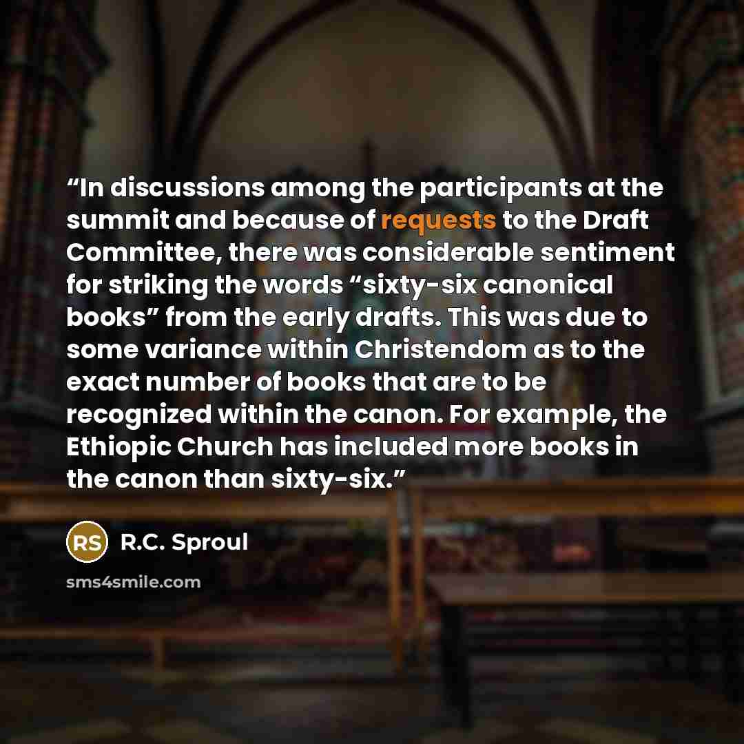 “In discussions among the participants at the summit and because of requests to the Draft Committee, there was considerable sentiment for striking the words “sixty-six canonical books” from the early drafts. This was due to some variance within Christendom as to the exact number of books that are…” quote by R.C. Sproul