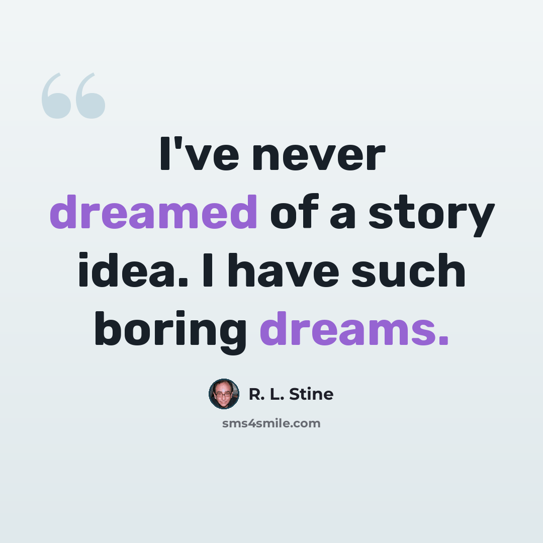 “I've never dreamed of a story idea. I have such boring dreams.” quote by R. L. Stine