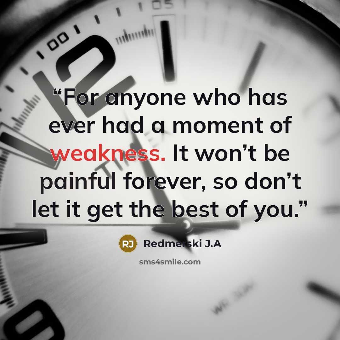 “For anyone who has ever had a moment of weakness. It won’t be painful forever, so don’t let it get the best of you.” quote by Redmerski J.A