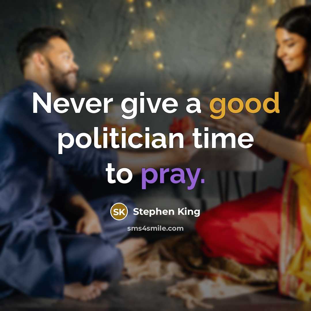 “Never give a good politician time to pray.” quote by Stephen King