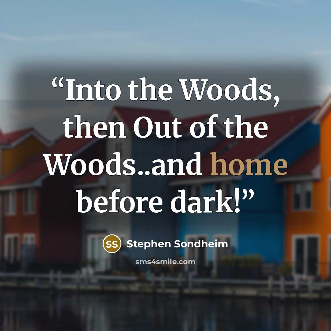 “Into the Woods, then Out of the Woods..and home before dark!” quote by Stephen Sondheim