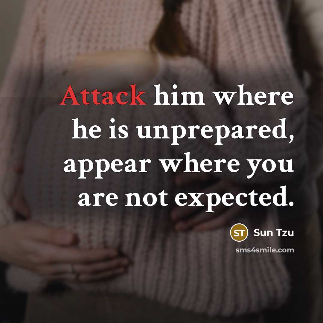 “Attack him where he is unprepared, appear where you are not expected.” quote by Sun Tzu