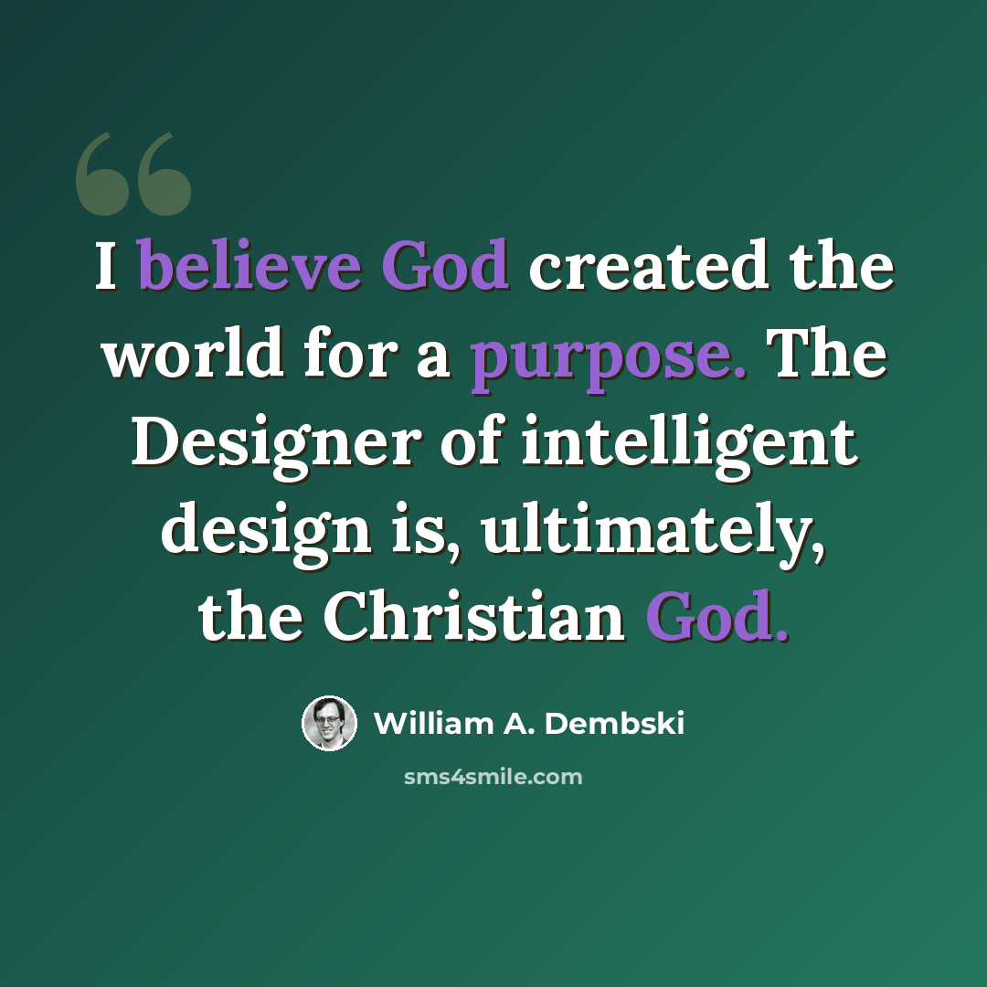 “I believe God created the world for a purpose. The Designer of intelligent design is, ultimately, the Christian God.” quote by William A. Dembski