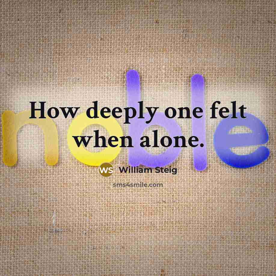 “How deeply one felt when alone.” quote by William Steig