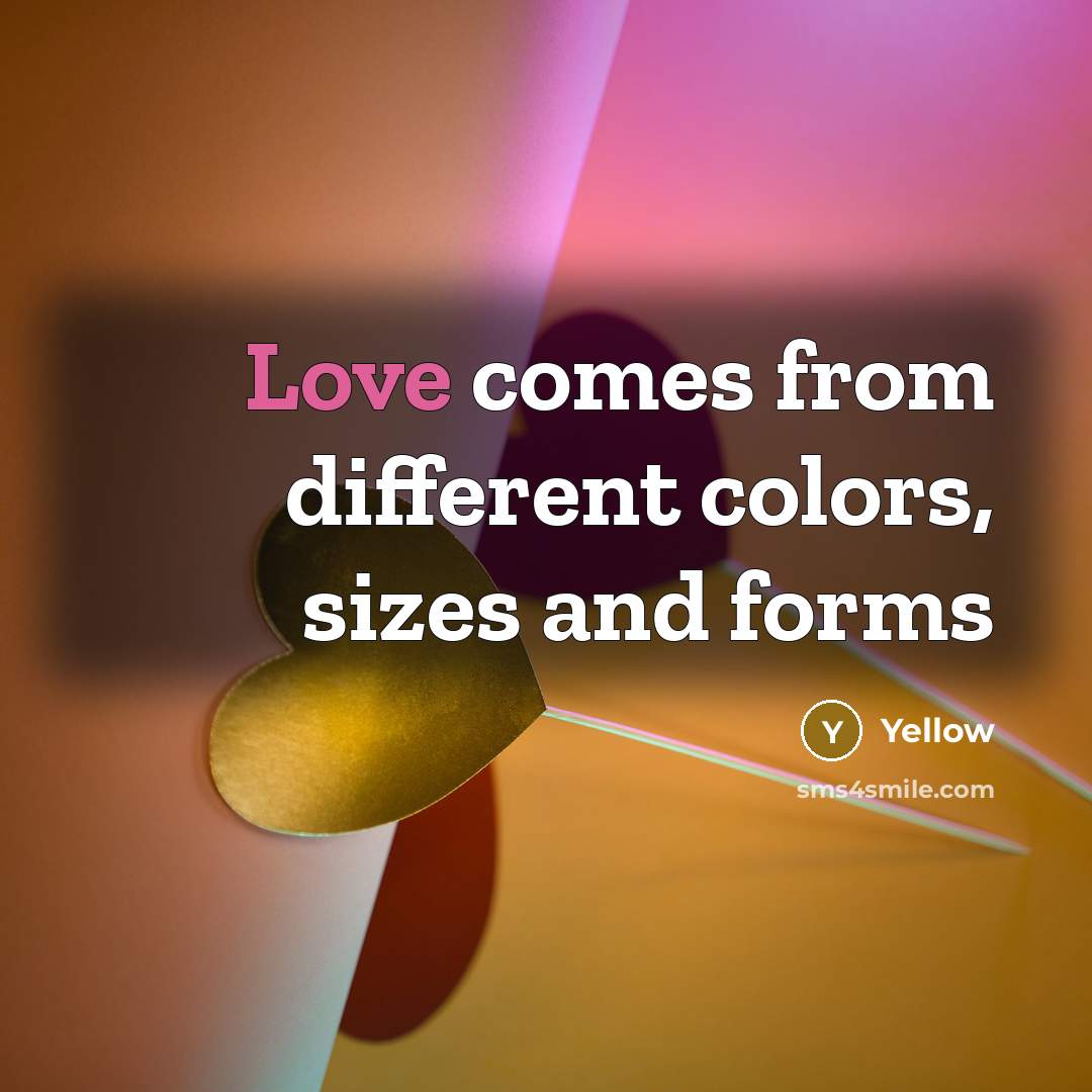“Love comes from different colors, sizes and forms” quote by Yellow