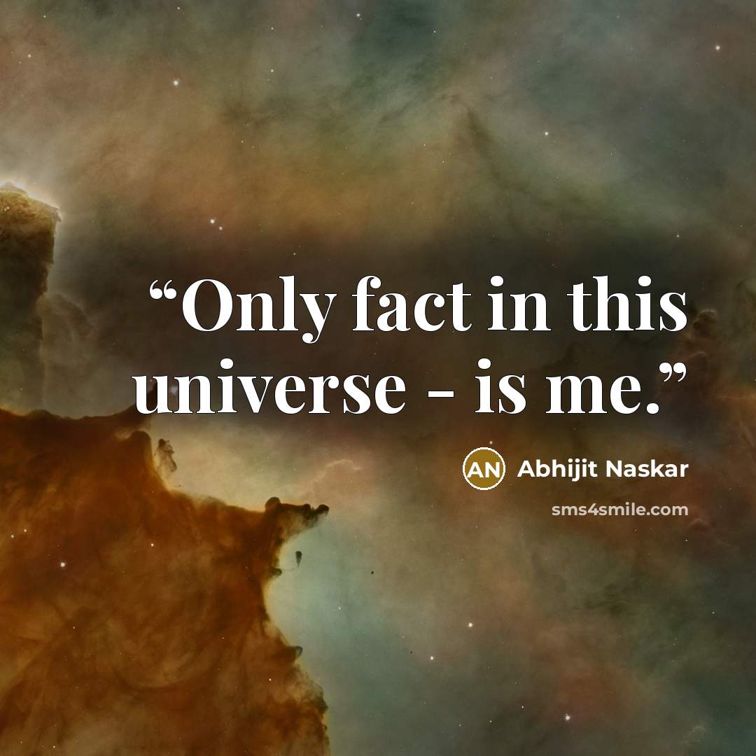 “Only fact in this universe - is me.” quote by Abhijit Naskar
