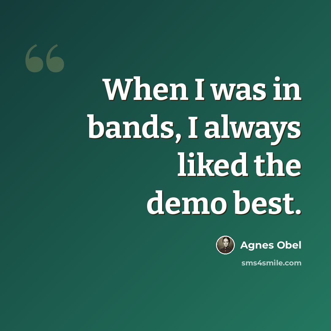 “When I was in bands, I always liked the demo best.” quote by Agnes Obel
