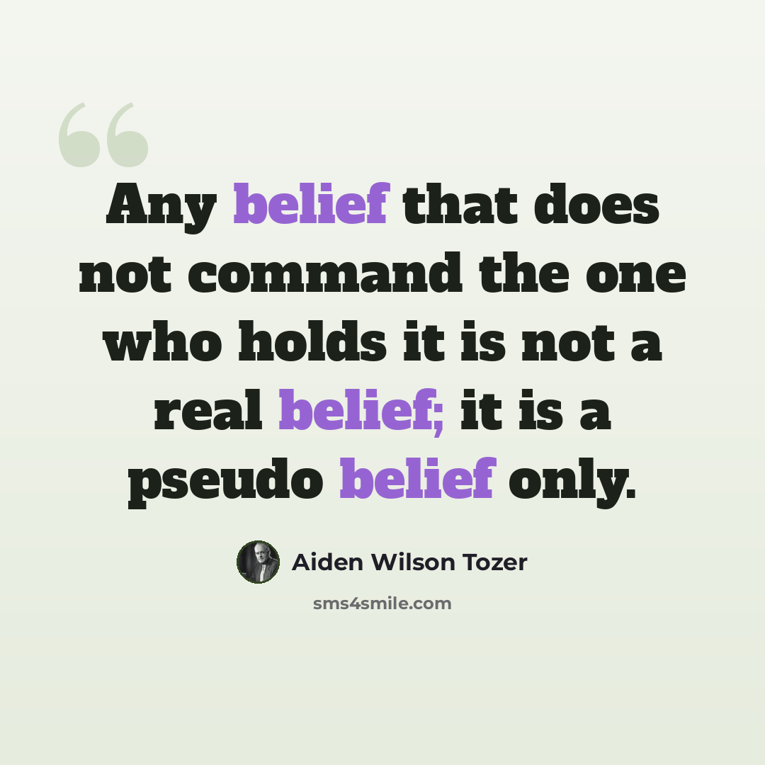 “Any belief that does not command the one who holds it is not a real belief; it is a pseudo belief only.” quote by Aiden Wilson Tozer