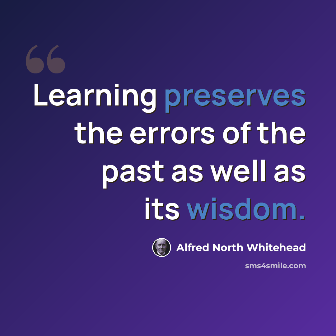 “Learning preserves the errors of the past as well as its wisdom.” quote by Alfred North Whitehead