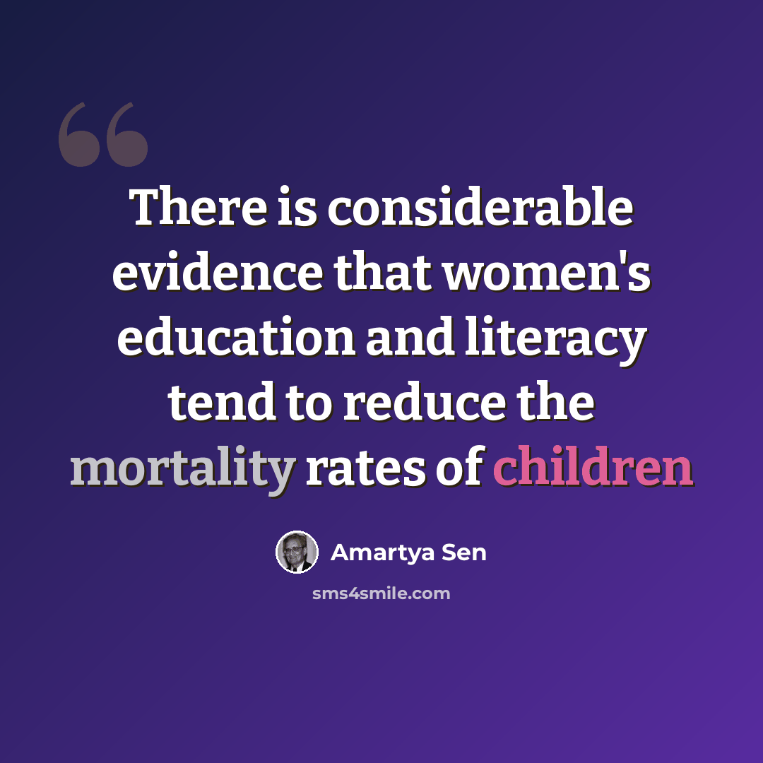 “There is considerable evidence that women's education and literacy tend to reduce the mortality rates of children” quote by Amartya Sen