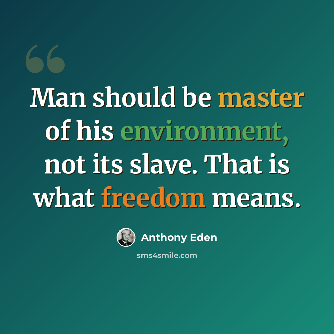 “Man should be master of his environment, not its slave. That is what freedom means.” quote by Anthony Eden