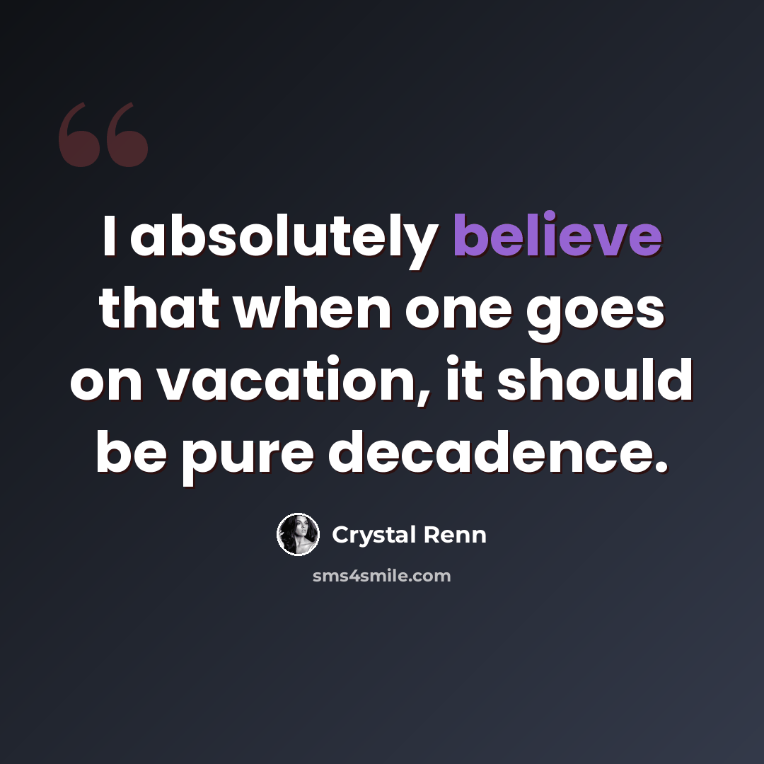 “I absolutely believe that when one goes on vacation, it should be pure decadence.” quote by Crystal Renn