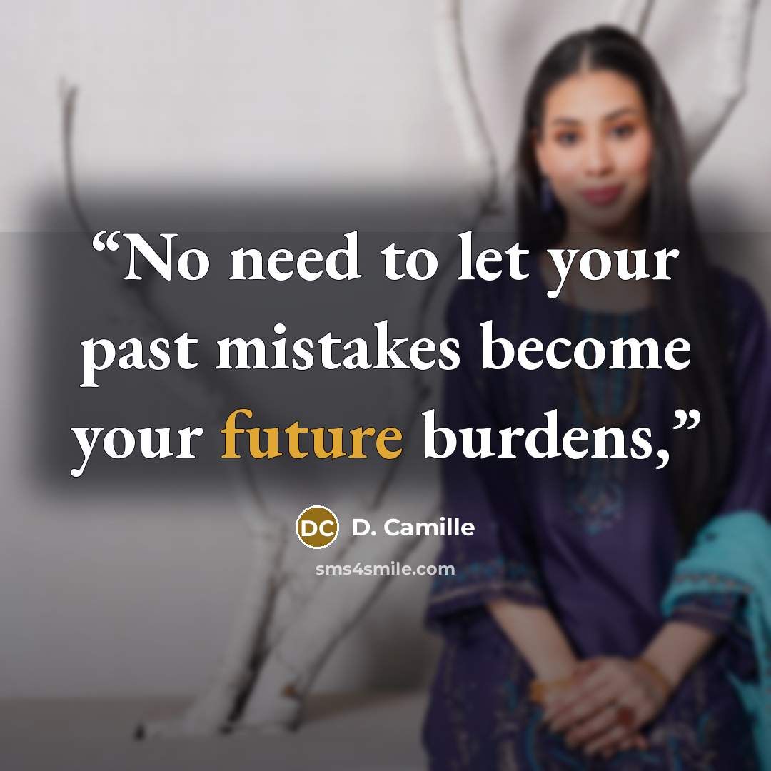 “No need to let your past mistakes become your future burdens,” quote by D. Camille