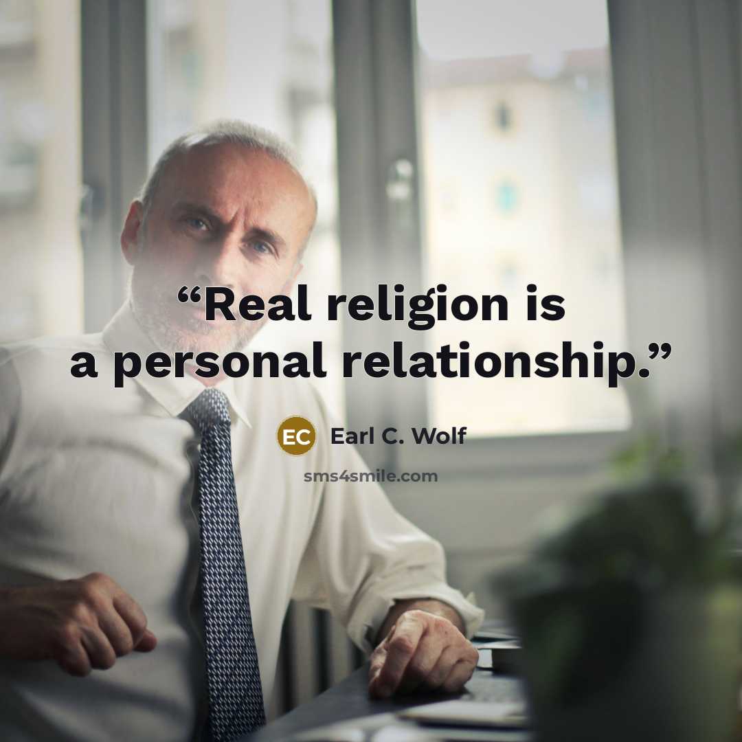 “Real religion is a personal relationship.” quote by Earl C. Wolf