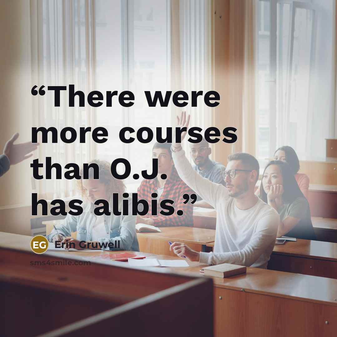 “There were more courses than O.J. has alibis.” quote by Erin Gruwell