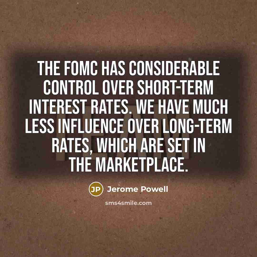 “The FOMC has considerable control over short-term interest rates. We have much less influence over long-term rates, which are set in the marketplace.” quote by Jerome Powell