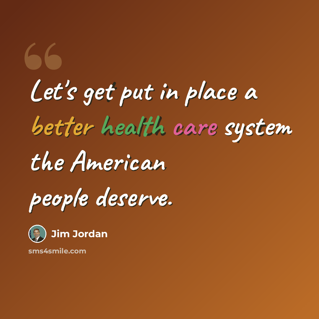 “Let's get put in place a better health care system the American people deserve.” quote by Jim Jordan