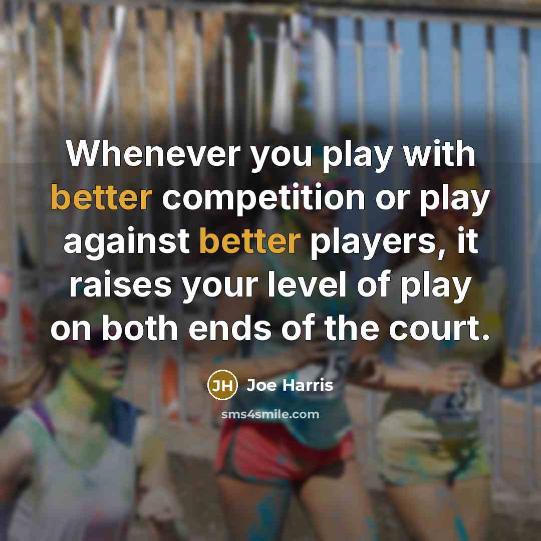 “Whenever you play with better competition or play against better players, it raises your level of play on both ends of the court.” quote by Joe Harris