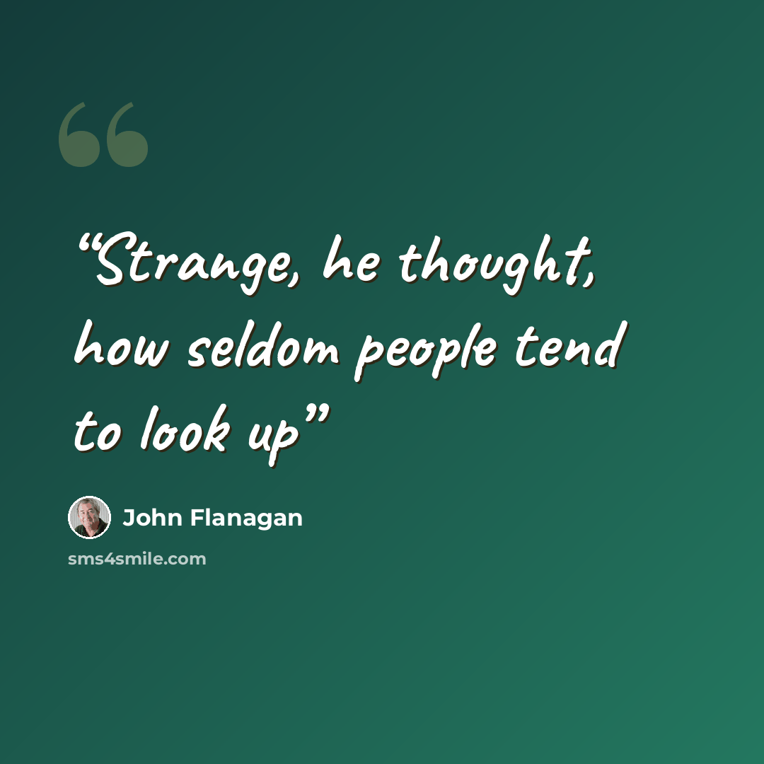 “Strange, he thought, how seldom people tend to look up” quote by John Flanagan