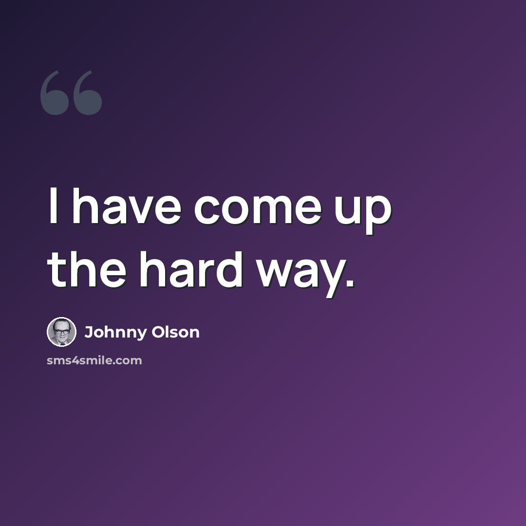 “I have come up the hard way.” quote by Johnny Olson