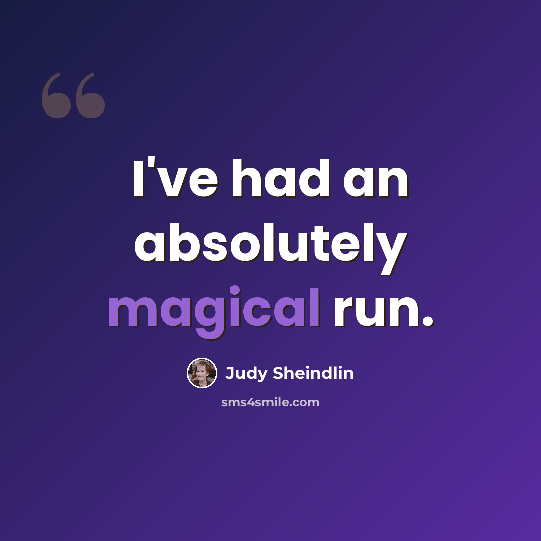 “I've had an absolutely magical run.” quote by Judy Sheindlin
