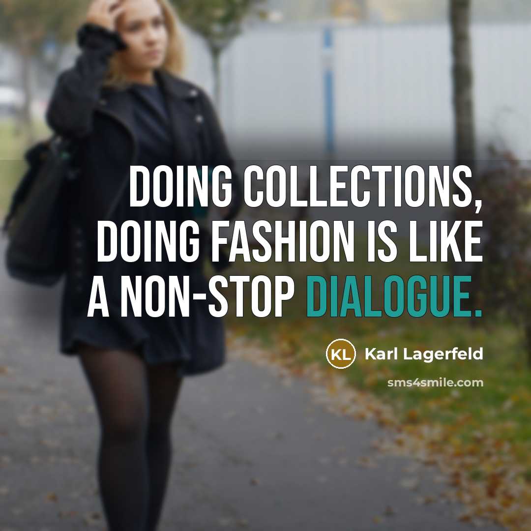 “Doing collections, doing fashion is like a non-stop dialogue.” quote by Karl Lagerfeld