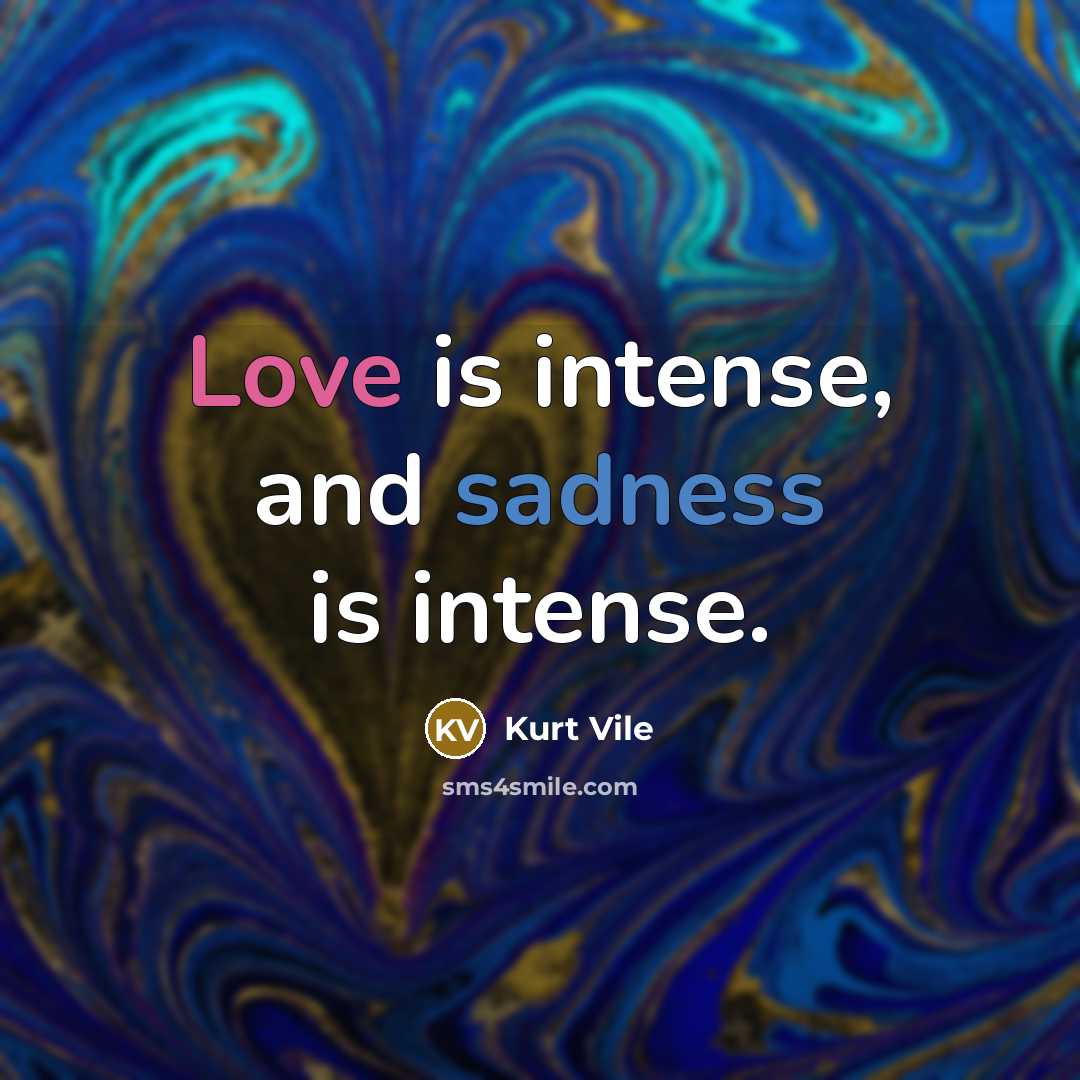 “Love is intense, and sadness is intense.” quote by Kurt Vile