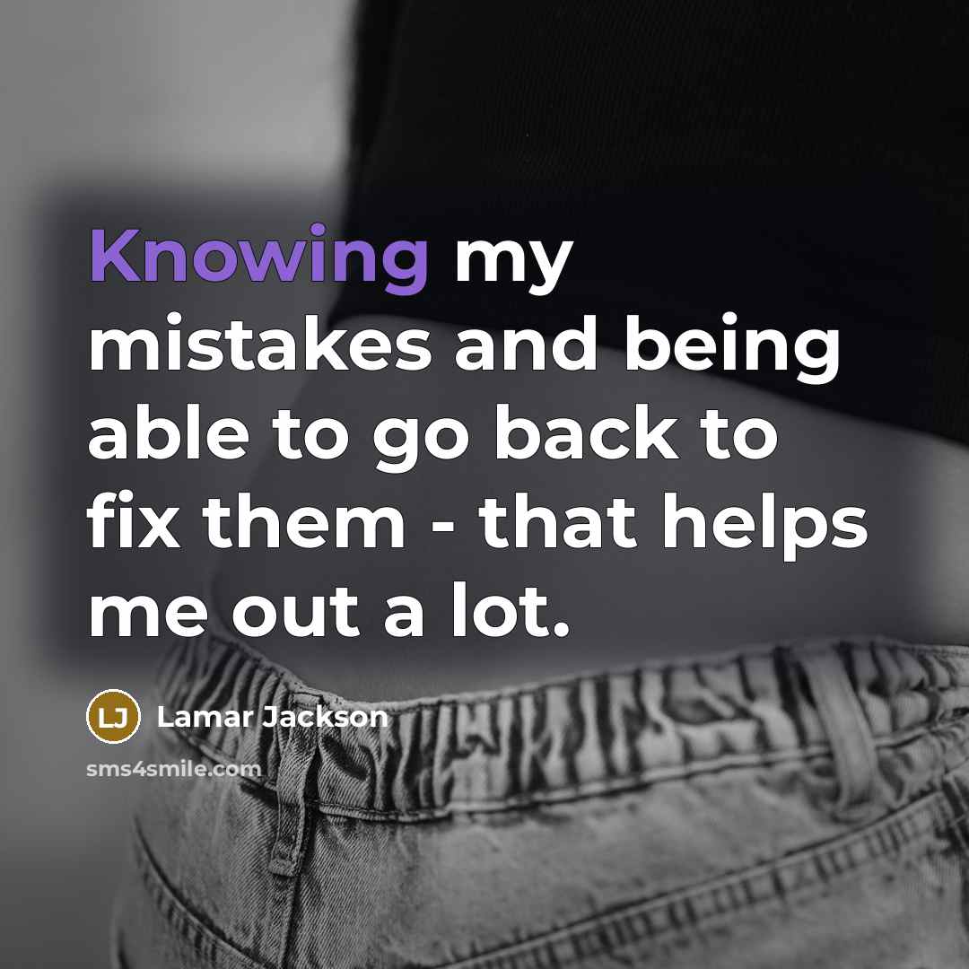 “Knowing my mistakes and being able to go back to fix them - that helps me out a lot.” quote by Lamar Jackson