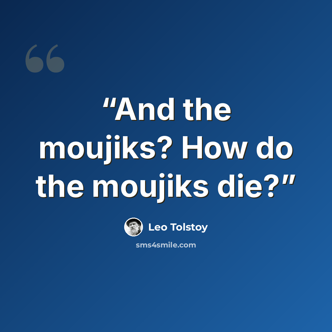 “And the moujiks? How do the moujiks die?” quote by Leo Tolstoy