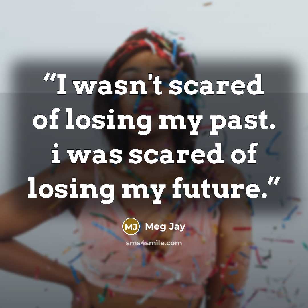 “I wasn't scared of losing my past. i was scared of losing my future.” quote by Meg Jay