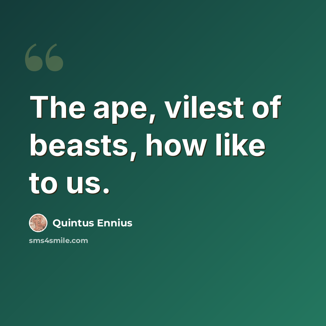 “The ape, vilest of beasts, how like to us.” quote by Quintus Ennius