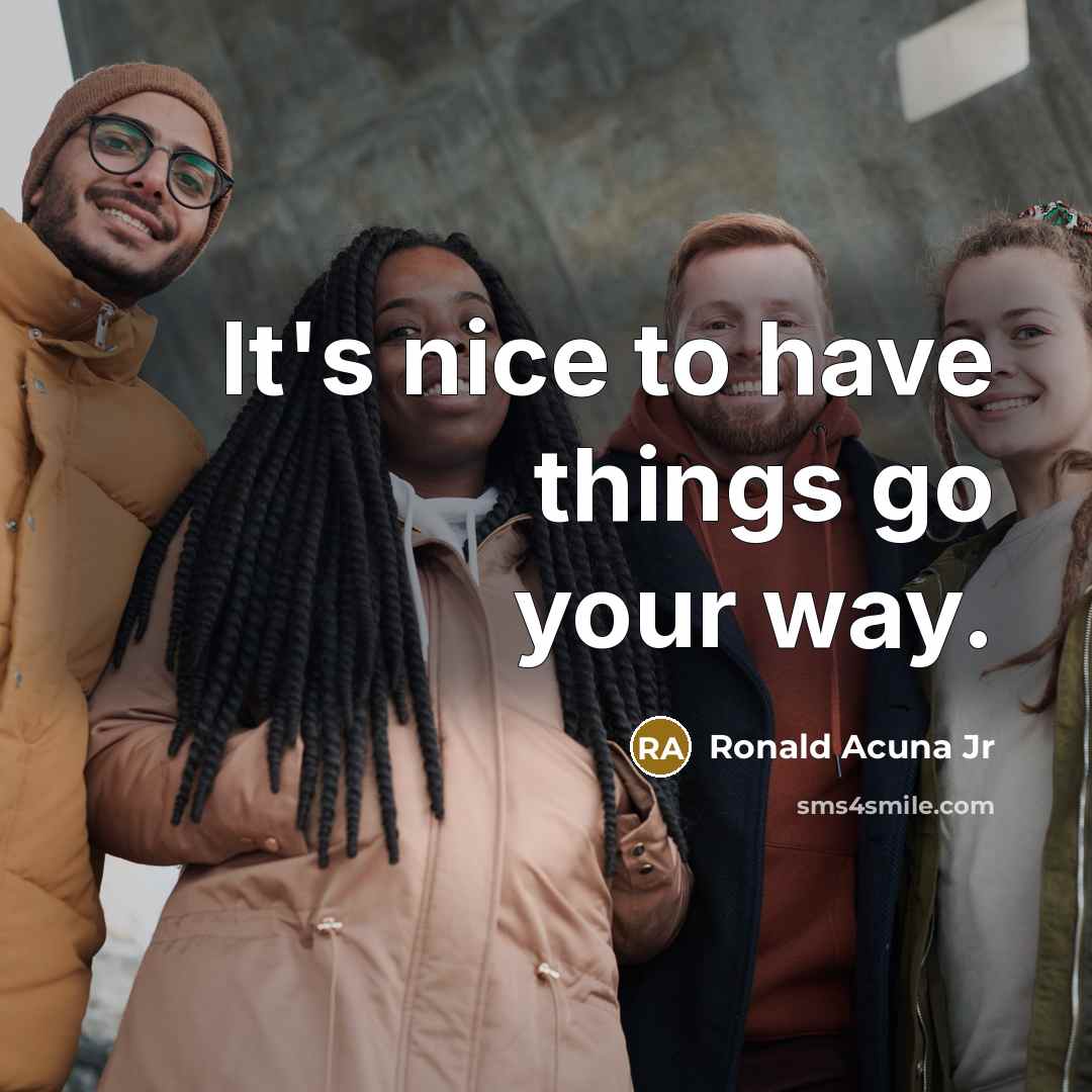 “It's nice to have things go your way.” quote by Ronald Acuna Jr