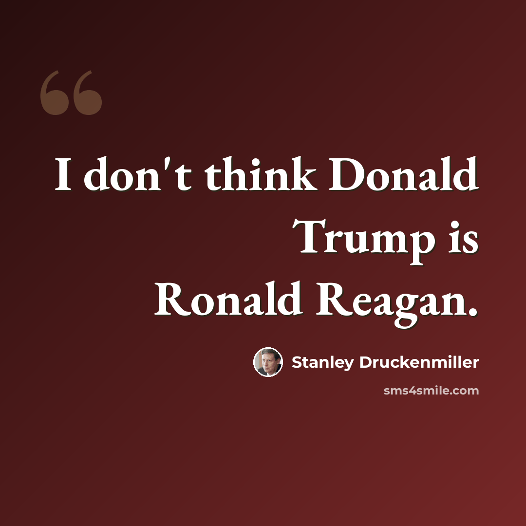 “I don't think Donald Trump is Ronald Reagan.” quote by Stanley Druckenmiller