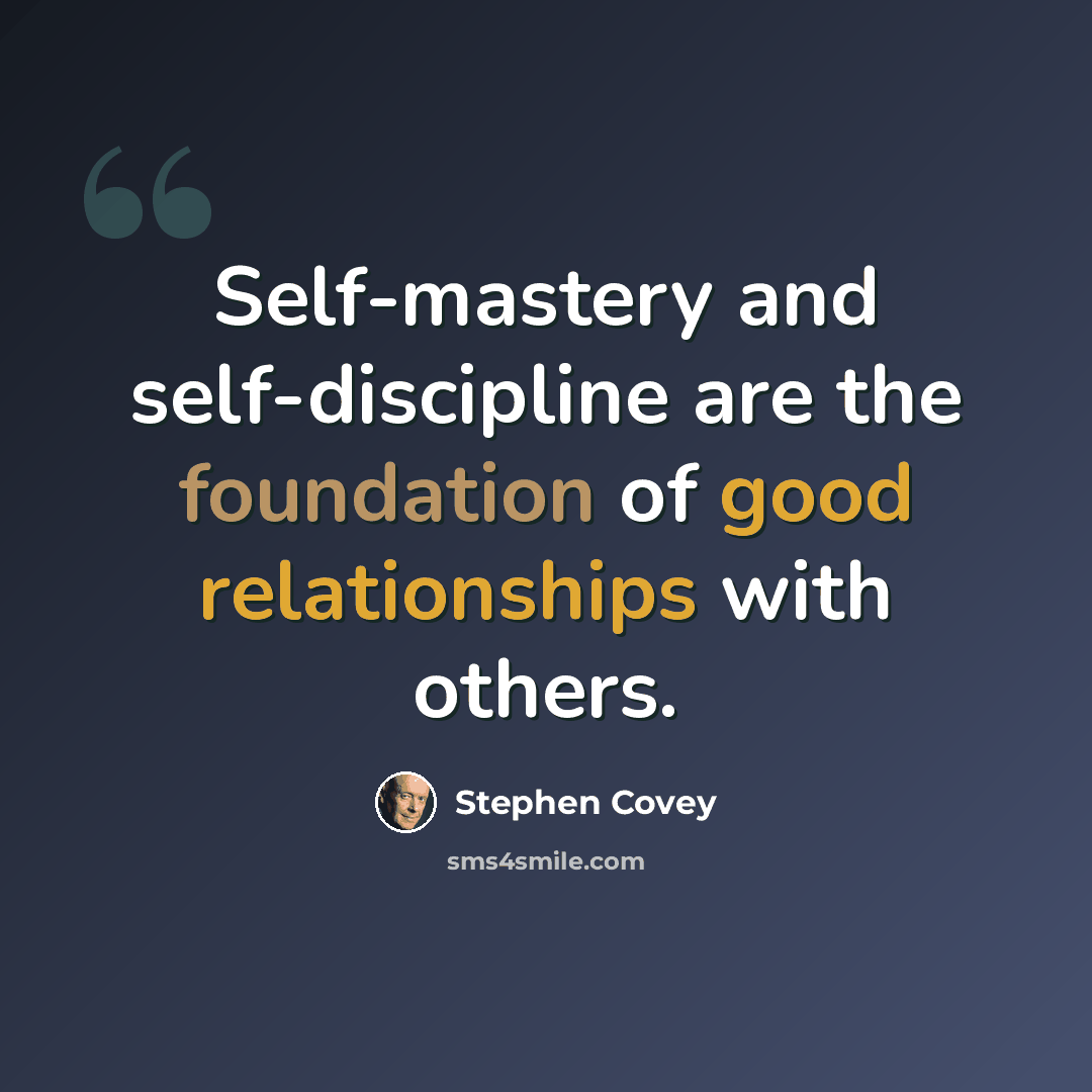 “Self-mastery and self-discipline are the foundation of good relationships with others.” quote by Stephen Covey