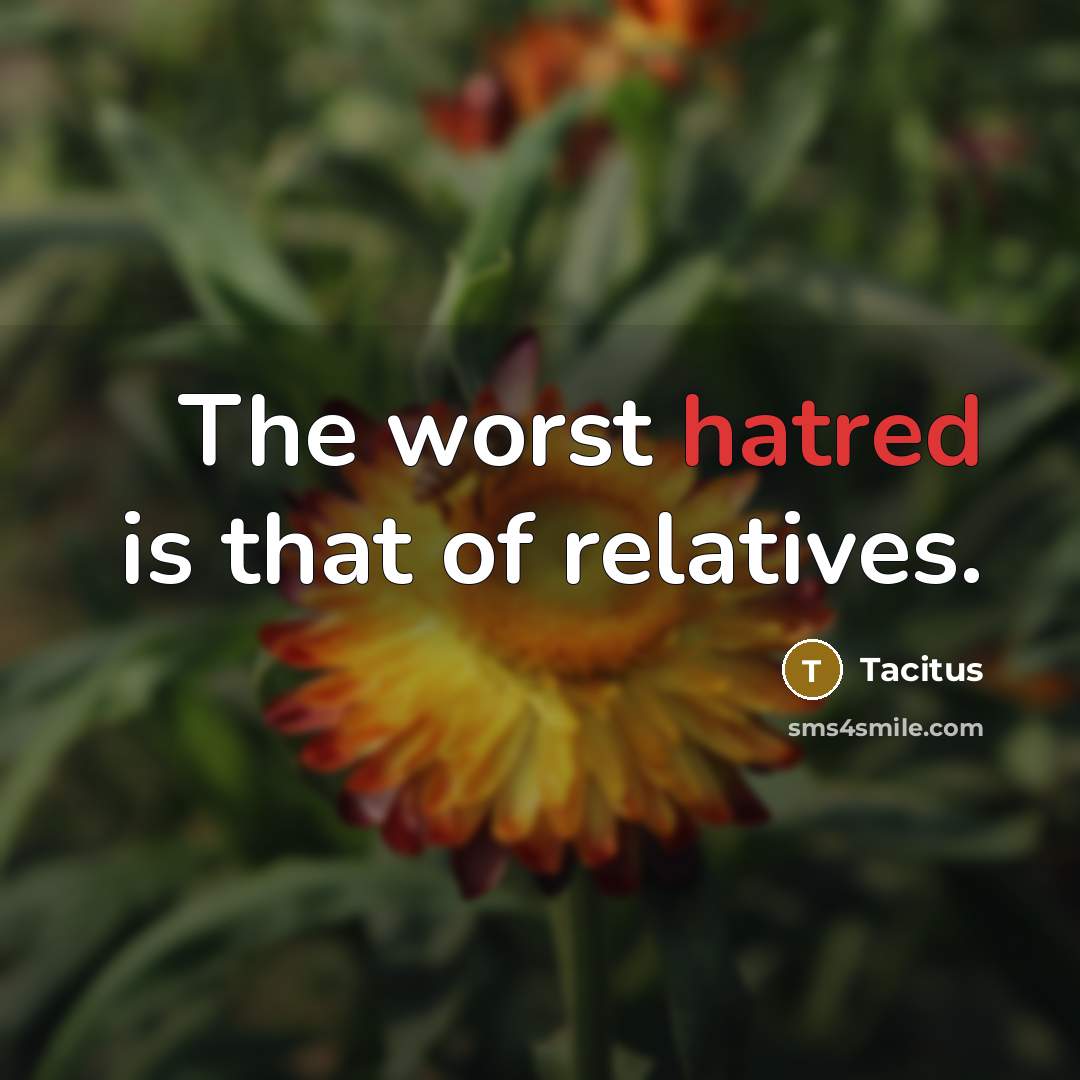 “The worst hatred is that of relatives.” quote by Tacitus
