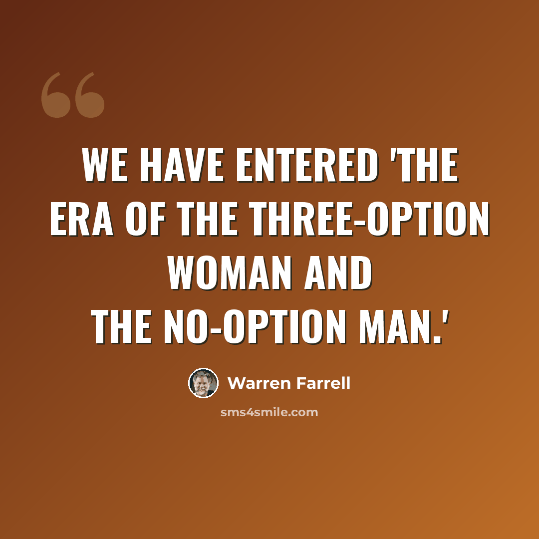 “We have entered 'The Era of the Three-Option Woman and the No-Option Man.'” quote by Warren Farrell
