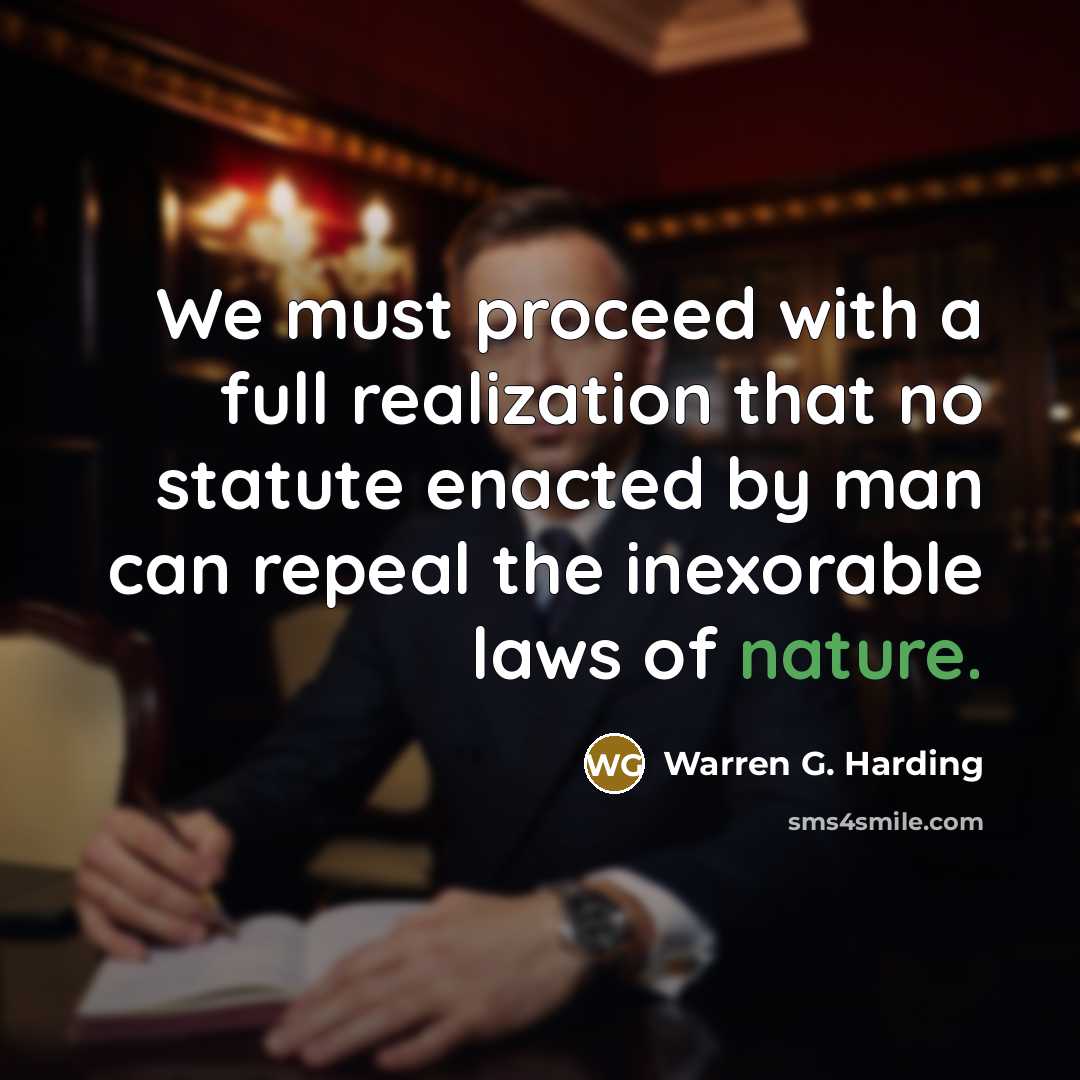 “We must proceed with a full realization that no statute enacted by man can repeal the inexorable laws of nature.” quote by Warren G. Harding