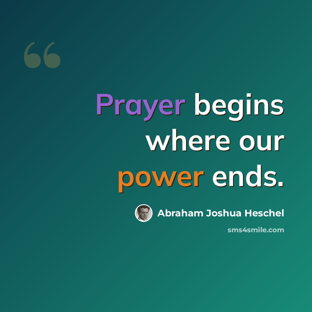 “Prayer begins where our power ends.” quote by Abraham Joshua Heschel