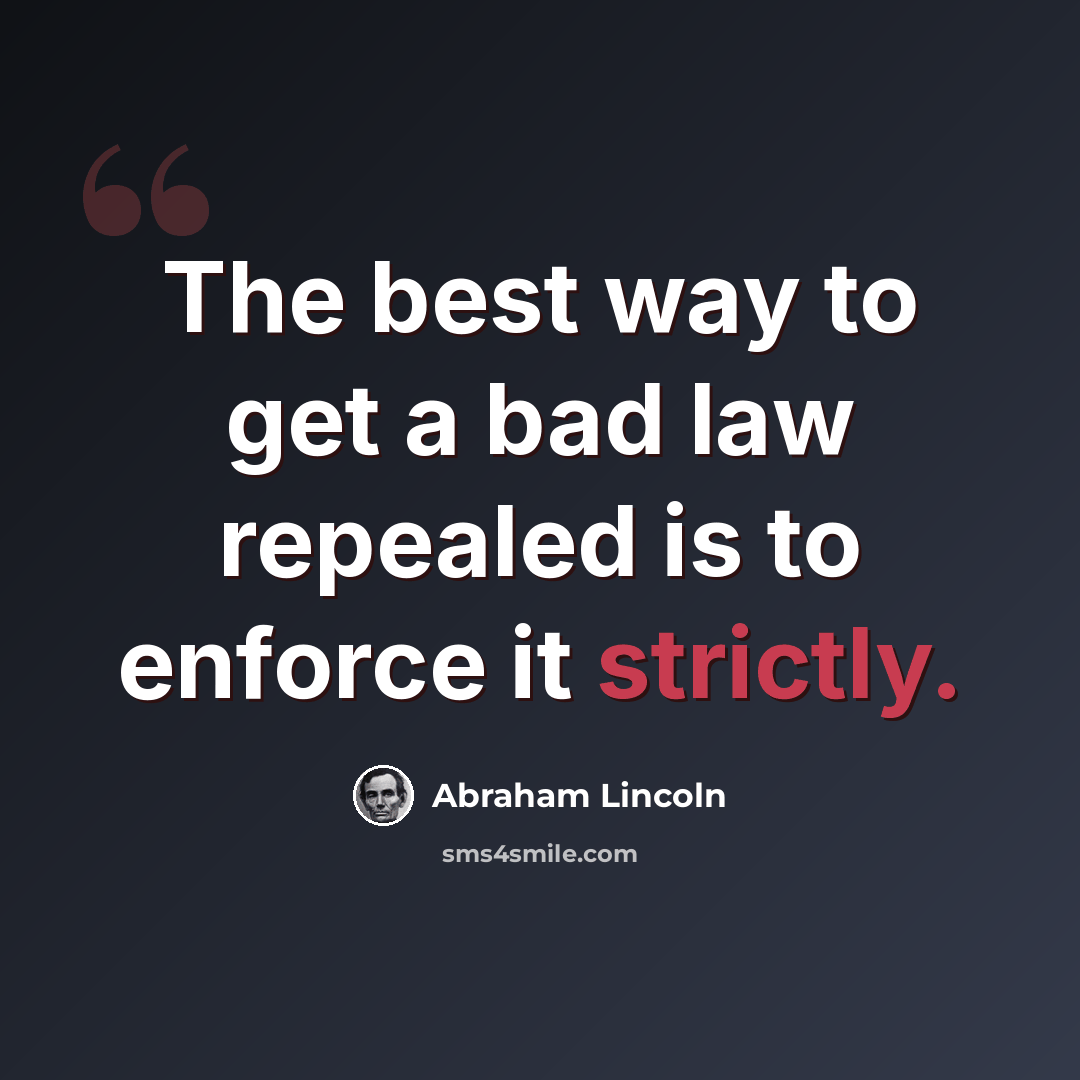 “The best way to get a bad law repealed is to enforce it strictly.” quote by Abraham Lincoln