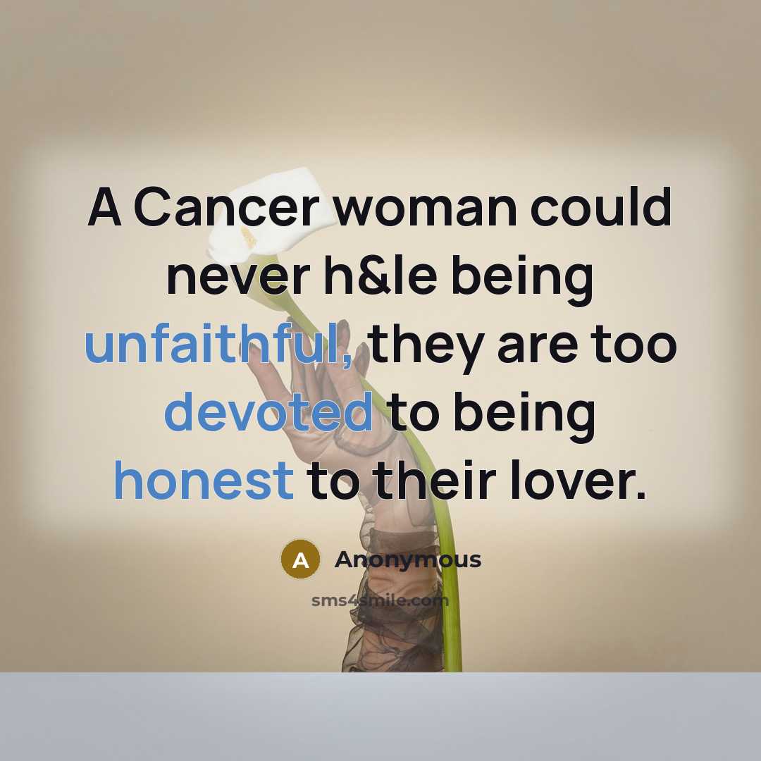 “A Cancer woman could never h&le being unfaithful, they are too devoted to being honest to their lover.” quote by Anonymous